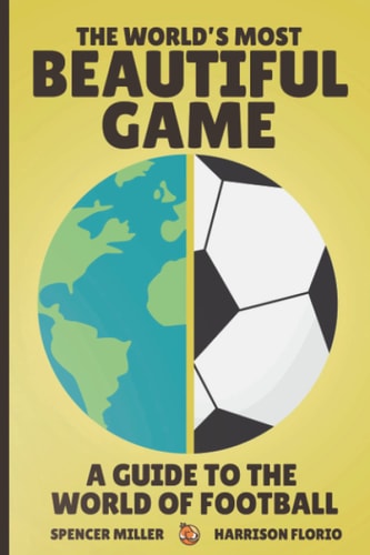 The World's Most Beautiful Game A Guide to the World of Football