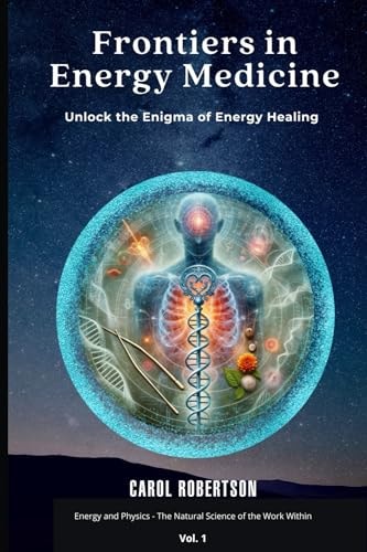 Frontiers in Energy Medicine Vol.1 Unlock the Enigma of Energy Healing