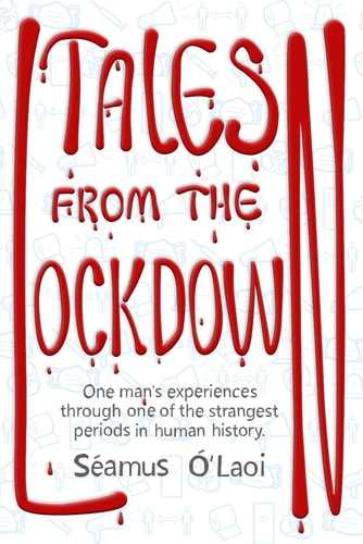 Tales from the Lockdown One Man's Experiences Through One of the Strangest Periods in Human History.