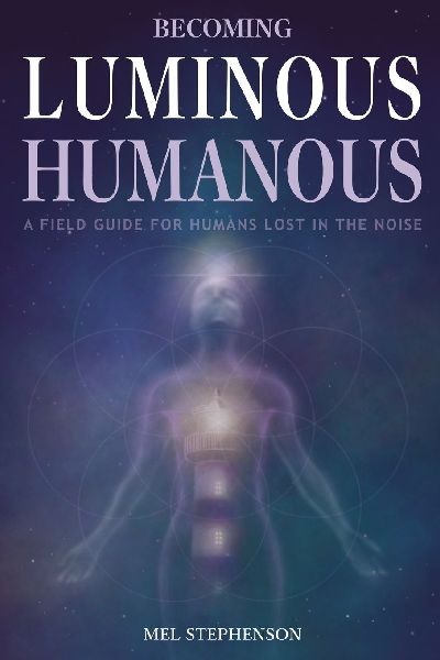 Becoming Luminous Humanous: A Field Guide For Humans Lost in the Noise