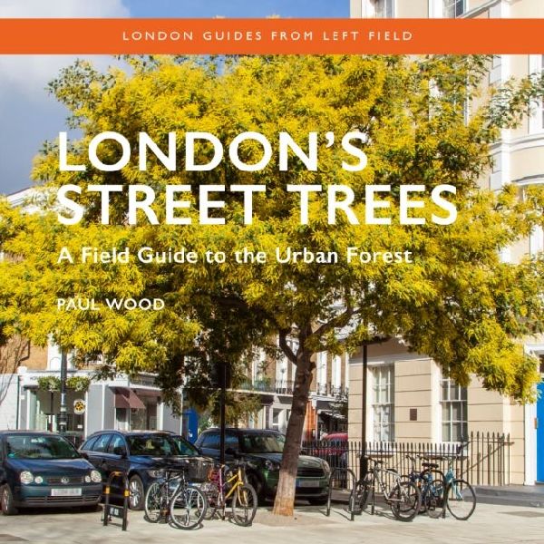 Londons Street Trees: A Field Guide to the Urban Forest