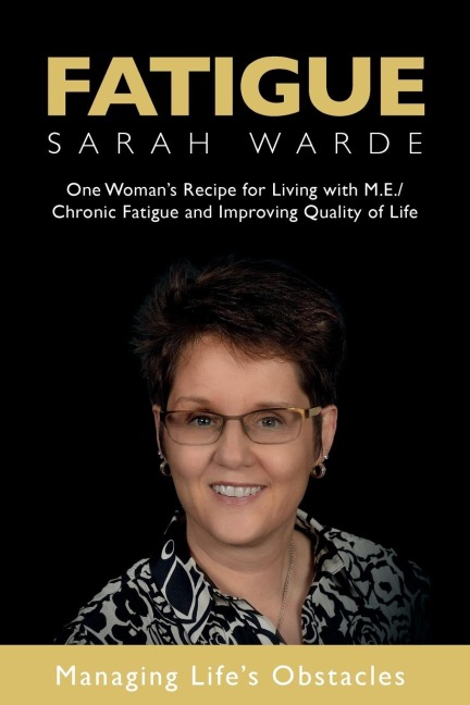 Fatigue: One Womans Recipe for Living with M.E./Chronic Fatigue and Improving Quality of Life: One Womans Recipe for Living with M.E./Chronic Fatigue and Improving Quality of Life
