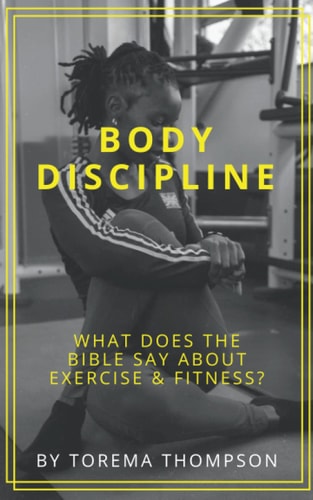 Body Discipline What Does the Bible Say about Exercise & Fitness?