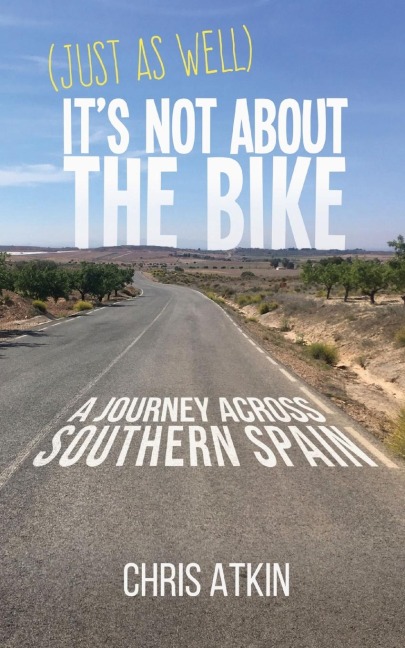 (Just As Well) Its Not About The Bike: A Journey Across Southern Spain
