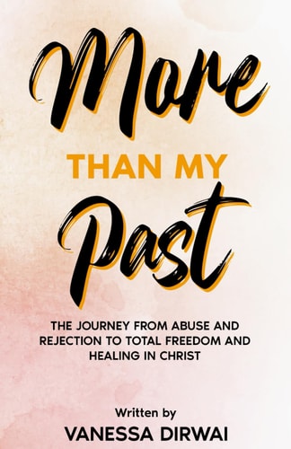 More Than My Past The Journey from Abuse and Rejection to Total Freedom and Healing in Christ
