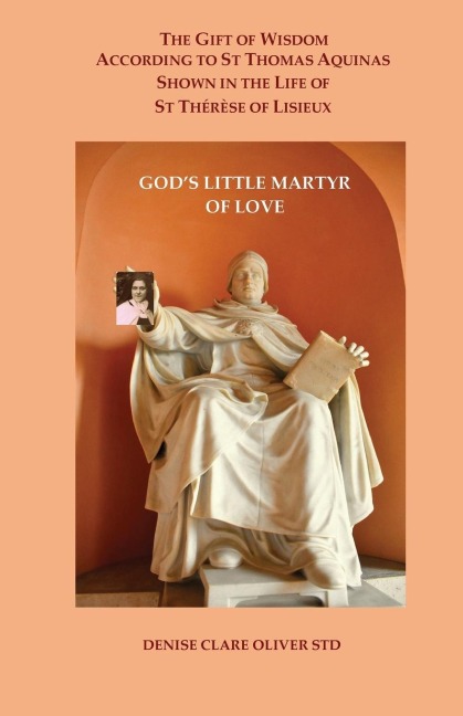 The Gift of Wisdom According to St Thomas Aquinas shown in the Life of St Therese of Lisieux: Gods Little Martyr of Love