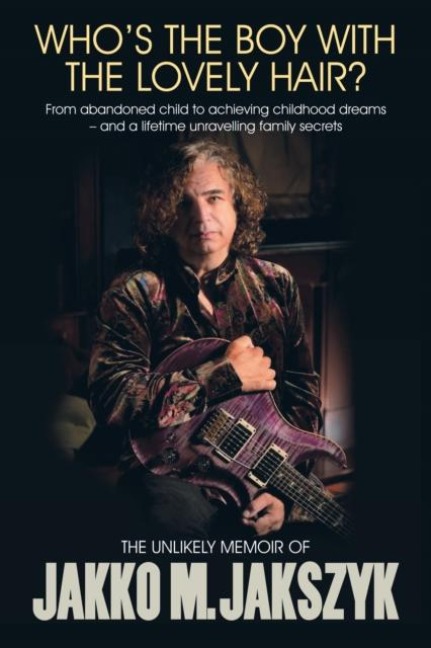 Whos The Boy With The Lovely Hair?: The Unlikely Memoir Of Jakko M. Jakszyk