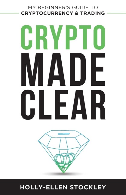 Crypto Made Clear: My Beginner's Guide to Cryptocurrency & Trading