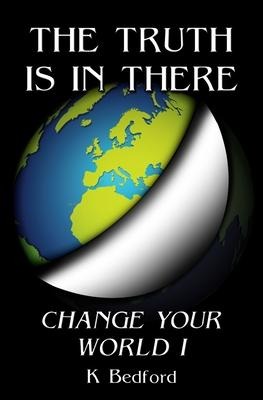 The Truth Is In There: Change Your World