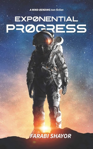 Exponential Progress Mind-Bending Technologies to Evolve Over the Next Decade and Dominate the Century