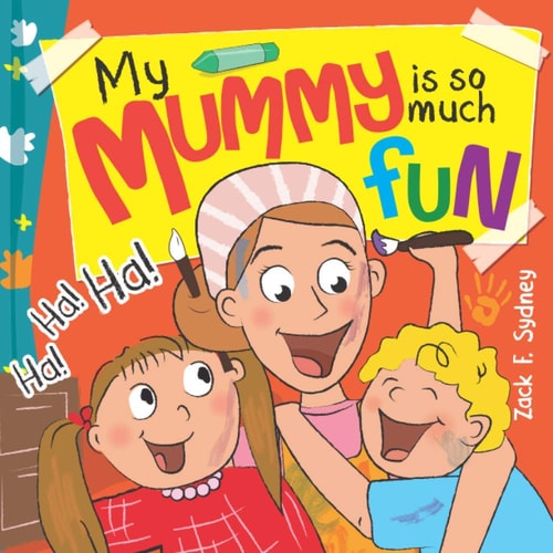 My Mummy Is So Much Fun Mummies Are Our Best Friend, Teacher, Driver and SUPERHERO!