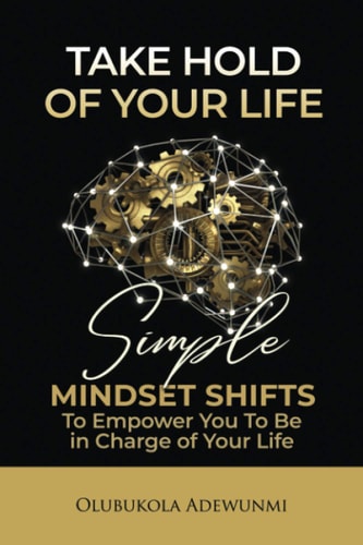Take Hold Of Your Life Simple Mindset Shifts To Empower You To Be In Charge Of Your Life