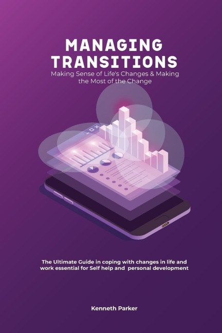 Managing transistions - Making Sense of Lifes Changes & Making the Most of the Change, The Ultimate Guide in coping with changes in life and work essential for Self help and  personal development
