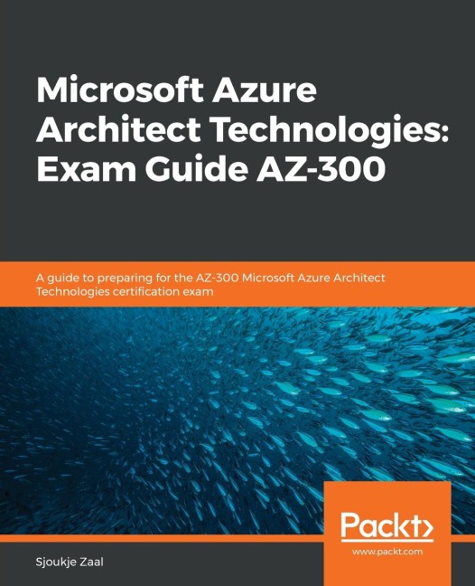 Microsoft Azure Architect Technologies Exam Guide AZ-300: A guide to preparing for the AZ-300 Microsoft Azure Architect Technologies certification exam