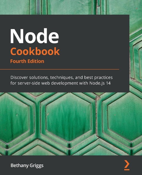 Node Cookbook - Fourth Edition: Discover solutions, techniques, and best practices for server-side web development with Node.js 14