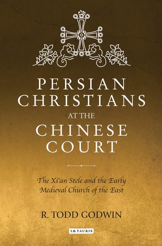 Persian Christians at the Chinese Court The Xi'an Stele and the Early Medieval Church of the East