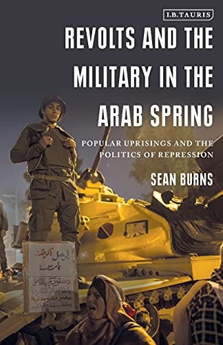 Revolts and the Military in the Arab Spring Popular Uprisings and the Politics of Repression