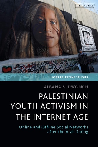 Palestinian Youth Activism in the Internet Age Online and Offline Social Networks After the Arab Spring