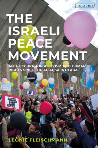The Israeli Peace Movement Anti-Occupation Activism and Human Rights Since the Al-Aqsa Intifada