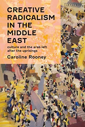 Creative Radicalism in the Middle East Culture and the Arab Left After the Uprisings