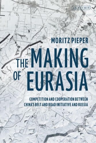 The Making of Eurasia Competition and Cooperation Between China’s Belt and Road Initiative and Russia