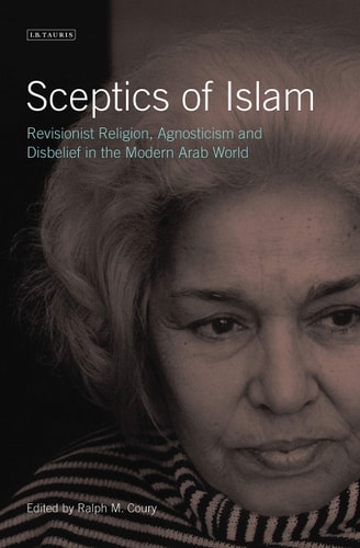 Sceptics of Islam Revisionist Religion, Agnosticism and Disbelief in the Modern Arab World