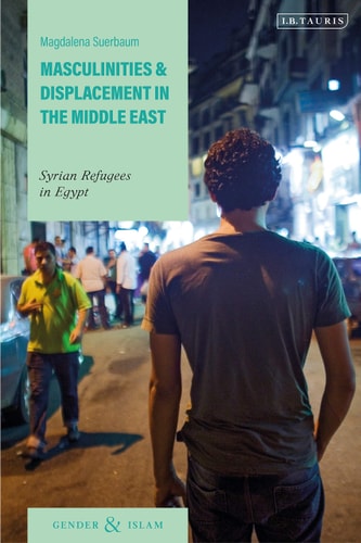 Masculinities and Displacement in the Middle East Syrian Refugees in Egypt