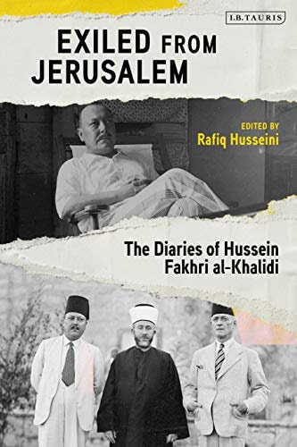Exiled from Jerusalem The Diaries of Hussein Fakhri al-Khalidi