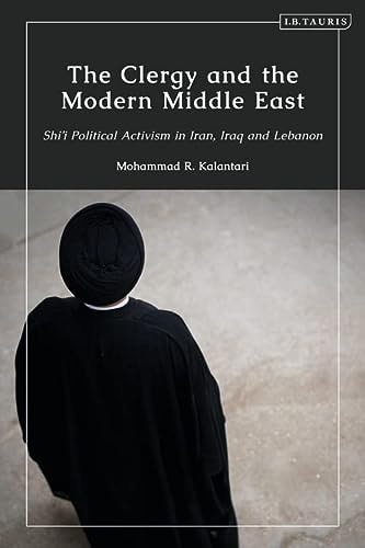 The Clergy and the Modern Middle East Shi'i Political Activism in Iran, Iraq and Lebanon