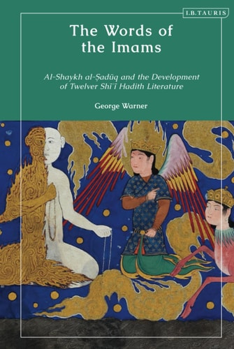 The Words of the Imams Al-Shaykh Al-Saduq and the Development of Twelver Shi'i Hadith Literature