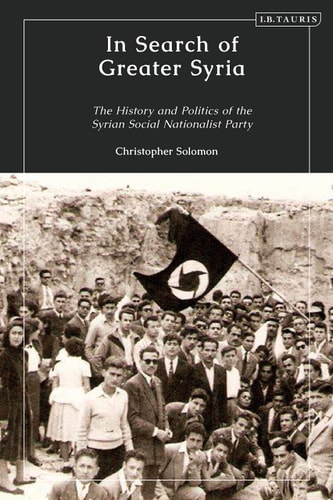 In Search of Greater Syria The History and Politics of the Syrian Social Nationalist Party