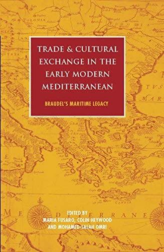 Trade and Cultural Exchange in the Early Modern Mediterranean Braudel's Maritime Legacy