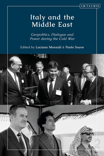 Italy and the Middle East Geopolitics, Dialogue and Power During the Cold War
