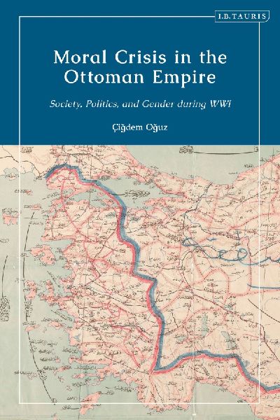 Moral Crisis in the Ottoman Empire: Society, Politics, and Gender during WWI