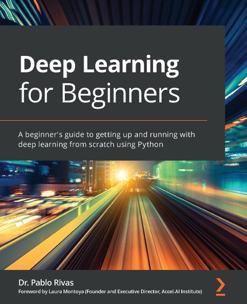Deep Learning for Beginners: A beginners guide to getting up and running with deep learning from scratch using Python