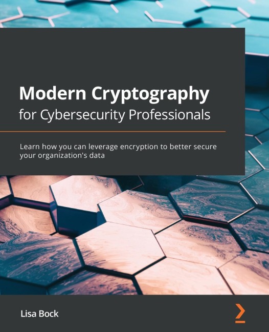 Modern Cryptography for Cybersecurity Professionals: Learn how you can leverage encryption to better secure your organizations data