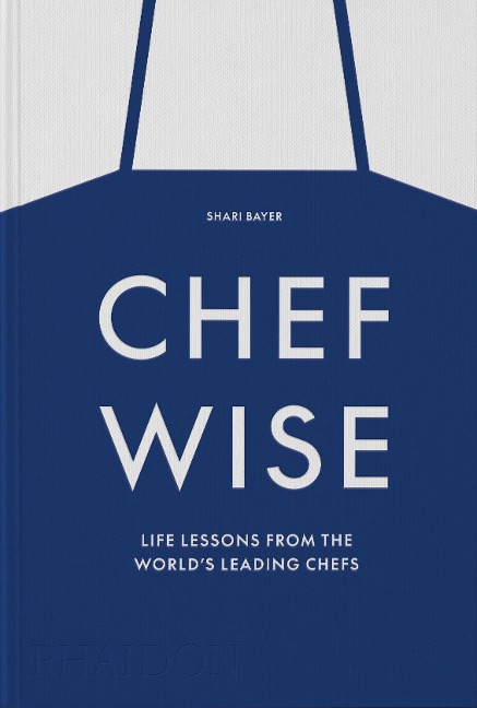 Chefwise: Life Lessons from Leading Chefs Around the World