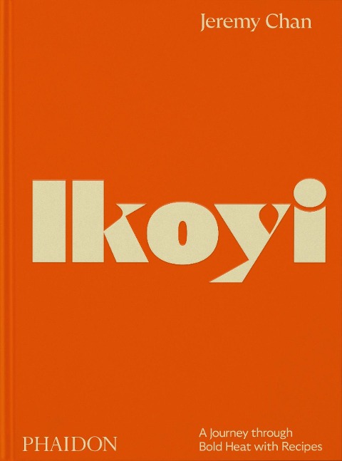Ikoyi, A Journey Through Bold Heat with Recipes: A Journey Through Bold Heat with Recipes