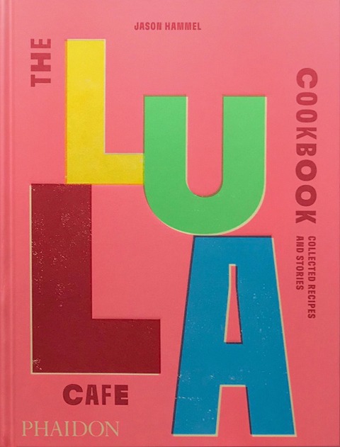 THE LULA CAFE COOKBOOK: Collected Recipes and Stories