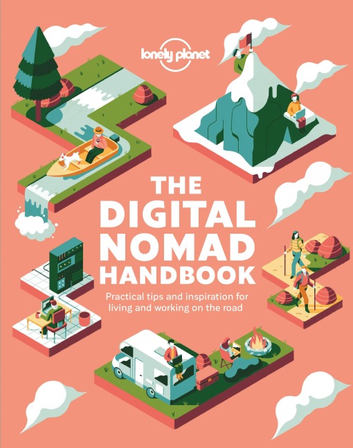 Lonely Planet The Digital Nomad Handbook: How to Live & Work on the Road | Discover Where to Go to Start a New Way of Living | Practical & Inspirational Advice & Tips