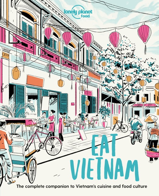 Lonely Planet Eat Vietnam: Restaurant Etiquette & Customs | Best Places to Dine & Must-Try Specialties | Local Foodie Neighbourhoods | Authentic & Immersive Experiences