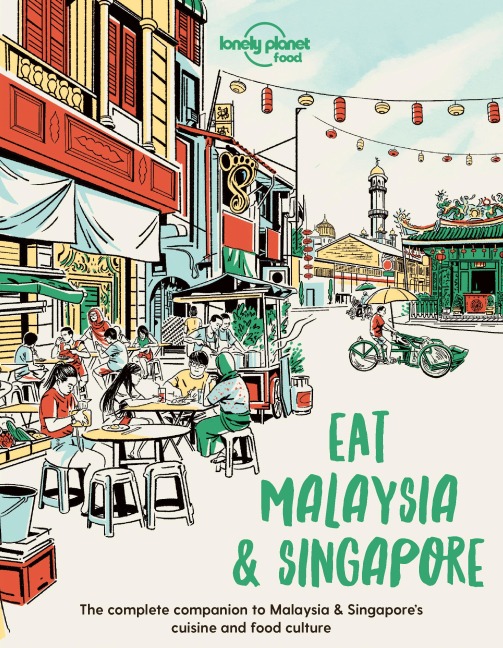 Lonely Planet Eat Malaysia and Singapore: Restaurant Etiquette & Customs | Best Places to Dine | Local Foodie Neighbourhoods | Authentic & Immersive Experiences