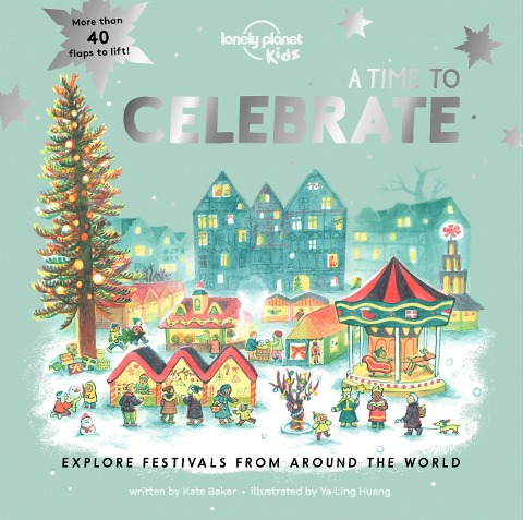 Lonely Planet Kids a Time to Celebrate: Fun Lift the Flaps & Beautiful Illustrations Learn How Different Cultures Honor Festivals Features Ramadan & Chinese New Year