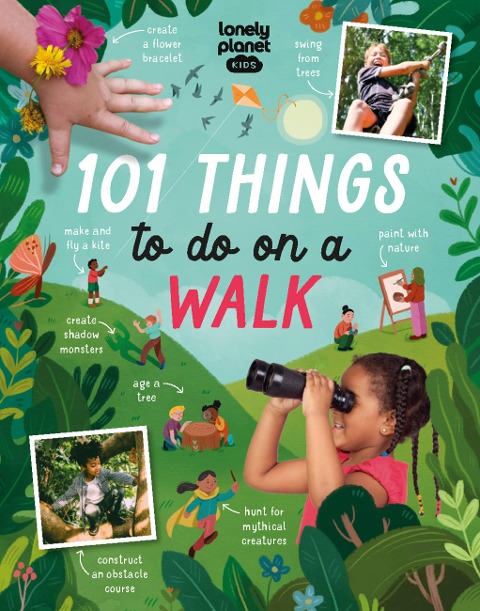 Lonely Planet Kids 101 Things to Do on a Walk: Activities for Your Next Outdoor Adventure Obstacle Courses & Den Building Fossil Hunting & Animal Spotting Head Outside & Play