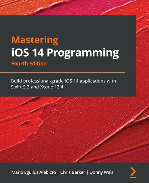 Mastering iOS 14 Programming - Fourth Edition: Build professional-grade iOS 14 applications with Swift 5.3 and Xcode 12.4