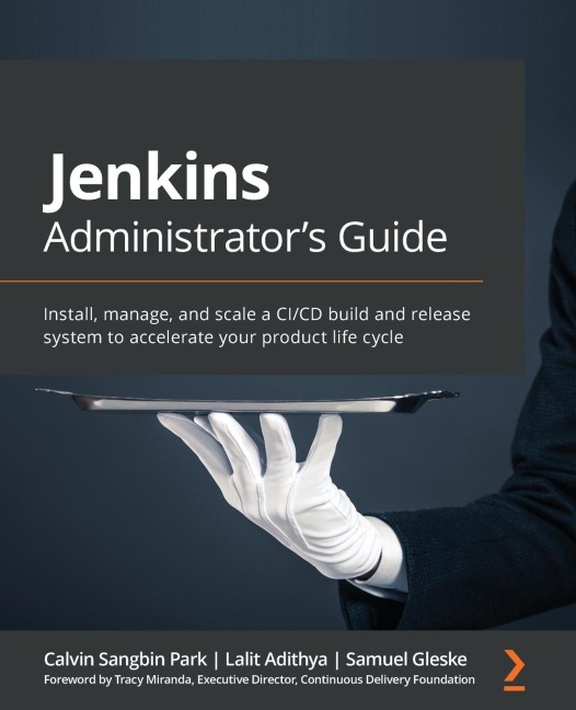 Jenkins Administrators Guide: Install, manage, and scale a CI/CD build and release system to accelerate your product life cycle