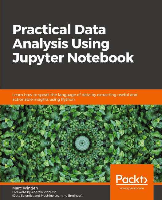 Practical Data Analysis using Jupyter Notebook: Learn how to speak the language of data by extracting useful and actionable insights using Python