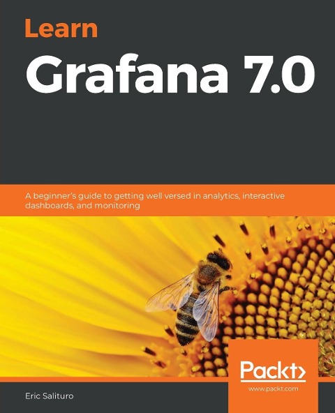 Learn Grafana 7.0: A beginners guide to getting well versed in analytics, interactive dashboards, and monitoring