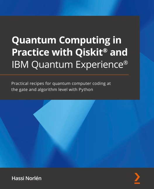 Quantum Computing in Practice with Qiskit® and IBM Quantum Experience®: Practical recipes for quantum computer coding at the gate and algorithm level with Python