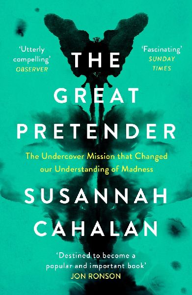 The Great Pretender: The Undercover Mission that Changed our Understanding of Madness